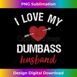 funny husband for wife i love my dumbass husband - professional sublimation digital download