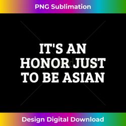 asian pride - it's an honor just to be asian