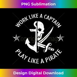 work like a captain play like a pirate funny sailing 1 - aesthetic sublimation digital file