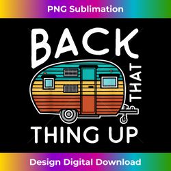 camping back that thing up funny summer motorhome rv - aesthetic sublimation digital file