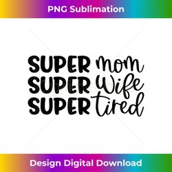 super mom super wife super tired great mothers s 2 - creative sublimation png download