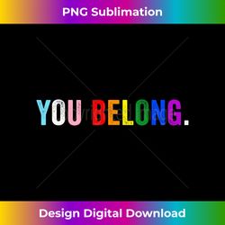 you belong gay pride lgbt rainbow support acceptance message 3 - aesthetic sublimation digital file