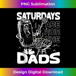 bbq grill saturdays are for the dads - png sublimation digital download