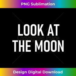 look at the moon quotes and sayings for family 1 - premium png sublimation file