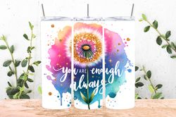 you are enough always dandelion tumbler png