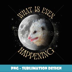 opossum what is even happening funny meme trash cat possum - exclusive sublimation digital file