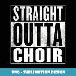 choir - straight outta choir - unique sublimation png download