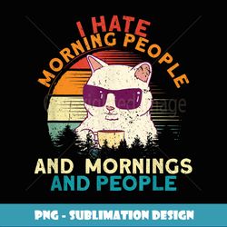 i hate morning people and mornings... coffee cat - digital sublimation download file