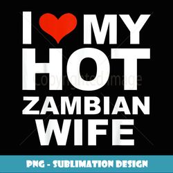 i love my hot zambian wife husband marriage zambia - decorative sublimation png file