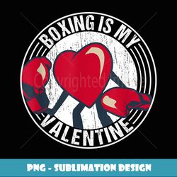 boxing is my valentine boxing lover gift for valentine's day - creative sublimation png download