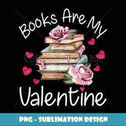 books are my valentine books reading lover girls valentines - instant png sublimation download