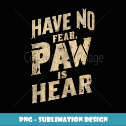 have no fear paw is hear grandpa gifts funny graphic tees - premium png sublimation file