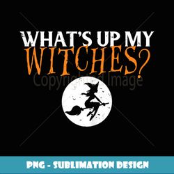 funny what's up my witches halloween women - instant png sublimation download