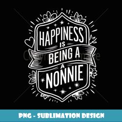 happiness is being a nonnie grandma gifts funny graphic tees - png sublimation digital download