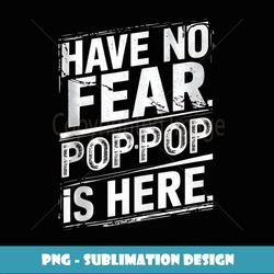 have no fear poppop is hear grandpa gifts funny graphic tees - sublimation-ready png file
