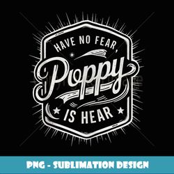 have no fear poppy is hear grandpa gifts funny graphic tees - trendy sublimation digital download