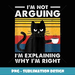 i m not arguing i m explaining why i m right cat vintage - png transparent sublimation file