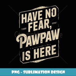 have no fear pawpaw is hear grandpa gifts funny graphic tees - png transparent sublimation design