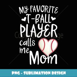 baseball saying mom gift my favorite tball player call me - unique sublimation png download