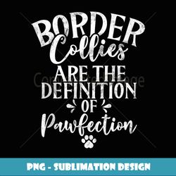 Border Collies Are Definition Of Pawfection Border Collie - Modern Sublimation Png File