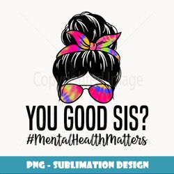 You Good Sis Mental Health Matters Trendy Psychologist - Creative Sublimation PNG Download