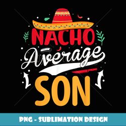 mexican nacho average son - decorative sublimation png file