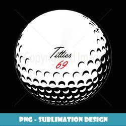 titties 69 funny golf ball - sublimation-ready png file