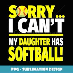 sorry my daughter has softball funny softball mom or dad - exclusive sublimation digital file