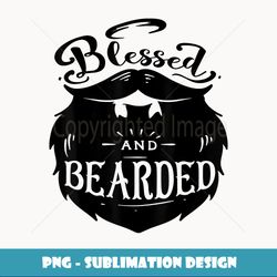 funny beard blessed and bearded dad husband boyfriend - modern sublimation png file