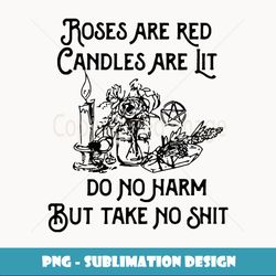roses are red candles are lit do not harm but take no shit - retro png sublimation digital download