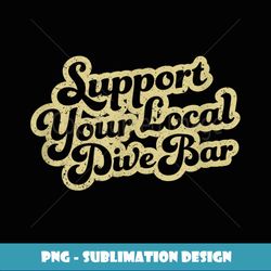 support your local dive bar local bartender rad - professional sublimation digital download