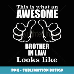 this is what an awesome brother in law looks like t - elegant sublimation png download