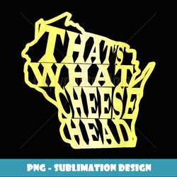 That's What Cheese Head WI Greenbay Cheesehead State - Retro PNG Sublimation Digital Download