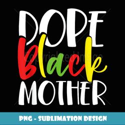 dope black mother african american mothers day cute - signature sublimation png file