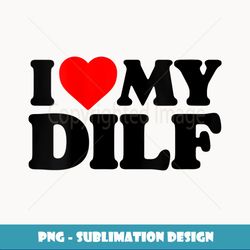 womens i love my dilf! funny sexy hot dad daddy husband crush heart - trendy sublimation digital download