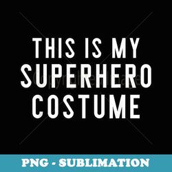 couples halloween costumes this is my superhero costume - png sublimation digital download