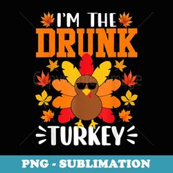 i'm the drunk turkey funny turkey thanksgiving - elegant sublimation png download