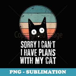sorry i can't i have plans with my cat funny introvert - professional sublimation digital download