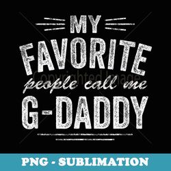 my favorite people call me g-daddy - exclusive sublimation digital file