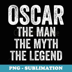 oscar the man the myth the legend first name oscar - trendy sublimation digital download