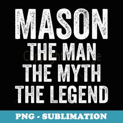 mason the man the myth the legend first name mason - sublimation png file