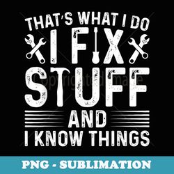 that's what i do i fix stuff and things fathers day - instant sublimation digital download