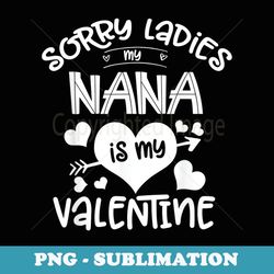 sorry ladies my nana is my valentine for boys - png sublimation digital download