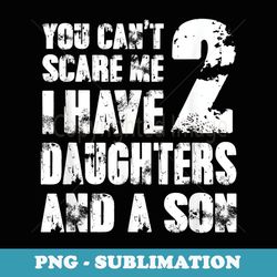 mens t father you cant scare me i have 2 daughters and a son - png transparent sublimation design