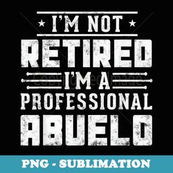 i'm not retired i'm a professional abuelo s fathers day - exclusive png sublimation download