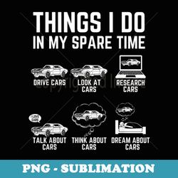 things i do in my spare time funny car enthusiast car lover - png transparent sublimation file