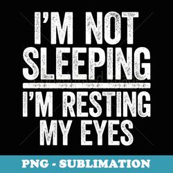 i'm not sleeping i'm resting my eyes fathers day - high-resolution png sublimation file