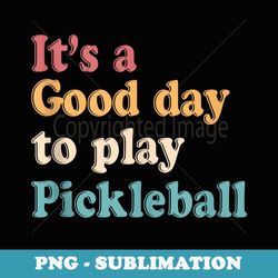 it's a good days to play pickleball lover paddleball sports - signature sublimation png file