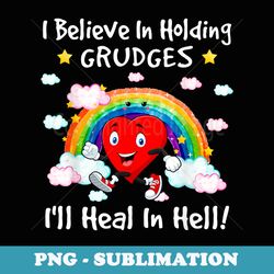 i believe in holding grudges ill heal in hell funny heart - elegant sublimation png download