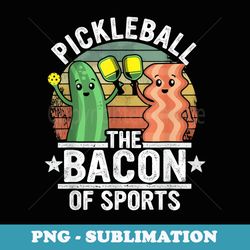 pickleball the bacon of sports - high-resolution png sublimation file